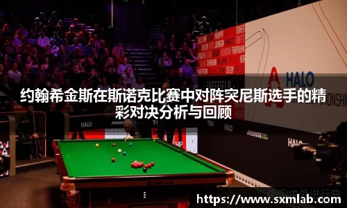 约翰希金斯在斯诺克比赛中对阵突尼斯选手的精彩对决分析与回顾